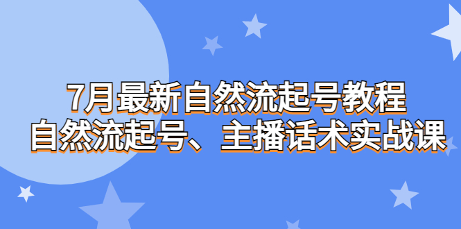 7月最新自然流起号教程，自然流起号、主播话术实战课-锦程资源站