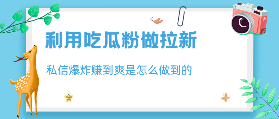 利用吃瓜粉做拉新，私信爆炸日入1000+赚到爽是怎么做到的-锦程资源站