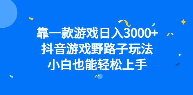 靠一款游戏日入3000+，抖音游戏野路子玩法，小白也能轻松上手-锦程资源站