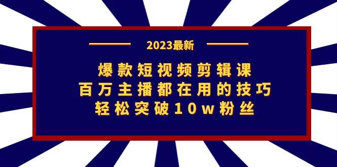爆款短视频剪辑课：百万主播都在用的技巧，轻松突破10w粉丝-锦程资源站