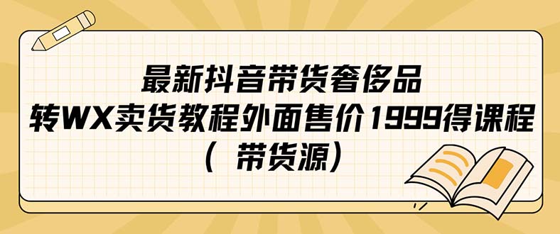 最新抖音奢侈品转微信卖货教程外面售价1999的课程（带货源）-锦程资源站