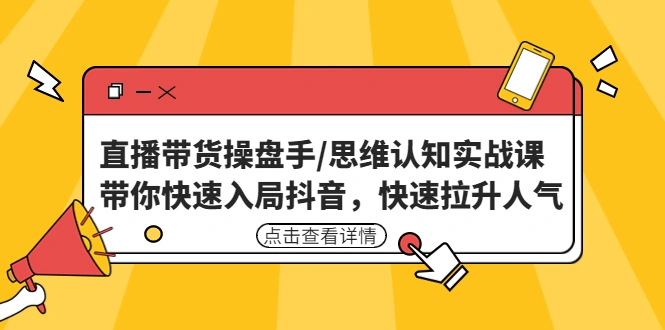 直播带货操盘手/思维认知实战课：带你快速入局抖音，快速拉升人气！-锦程资源站