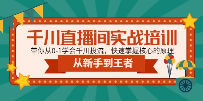 千川直播间实战培训：带你从0-1学会千川投流，快速掌握核心的原理-锦程资源站