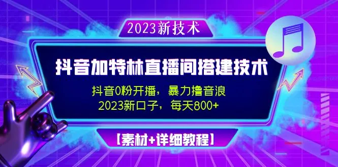 2023抖音加特林直播间搭建技术，0粉开播-暴力撸音浪-日入800+【素材+教程】-锦程资源站