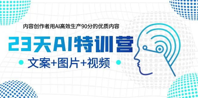 23天AI特训营，内容创作者用AI高效生产90分的优质内容，文案+图片+视频-锦程资源站