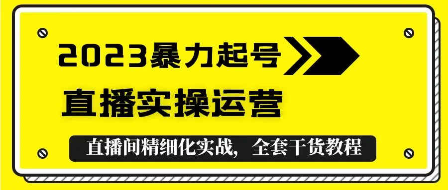 2023暴力起号+直播实操运营，全套直播间精细化实战，全套干货教程！-锦程资源站