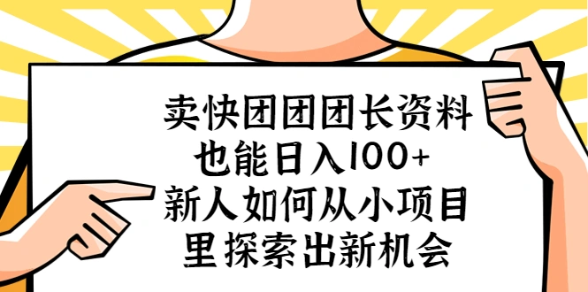 卖快团团团长资料也能日入100+ 新人如何从小项目里探索出新机会-锦程资源站