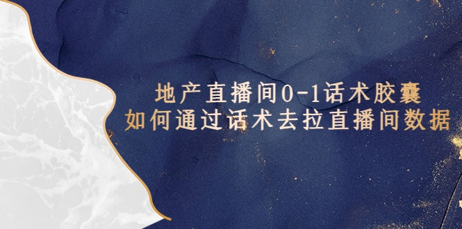 地产-直播间0-1话术胶囊，知道怎么通过话术去拉直播间数据-锦程资源站