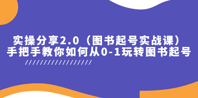 实操分享2.0（图书起号实战课），手把手教你如何从0-1玩转图书起号！-锦程资源站