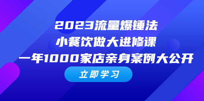 流量爆锤法，小餐饮做大进修课，一年1000家店亲身案例大公开-锦程资源站