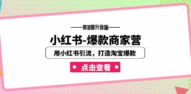 小红书-爆款商家营【第18期升级版】用小红书引流，打造淘宝爆款（16节课）-锦程资源站