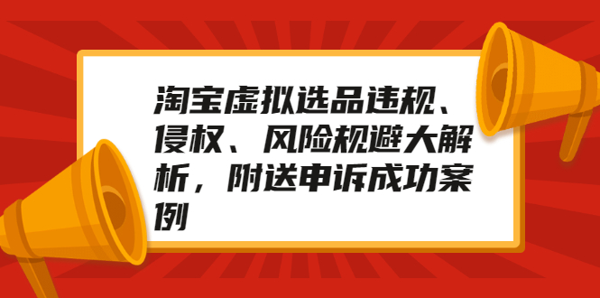 淘宝虚拟选品违规、侵权、风险规避大解析，附送申诉成功案例！-锦程资源站