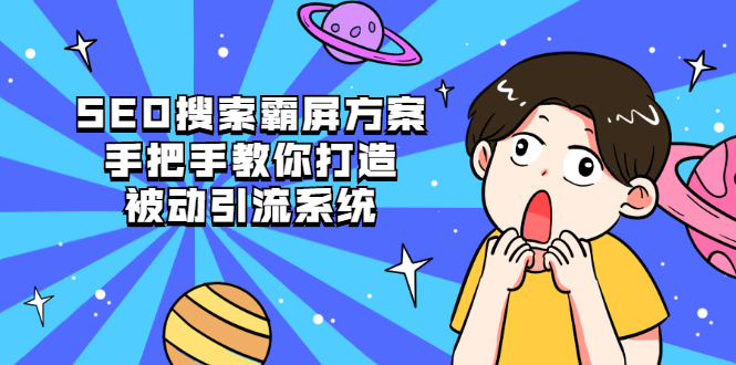 SEO搜索霸屏方案，手把手教你打造被动引流系统【视频课程】-锦程资源站