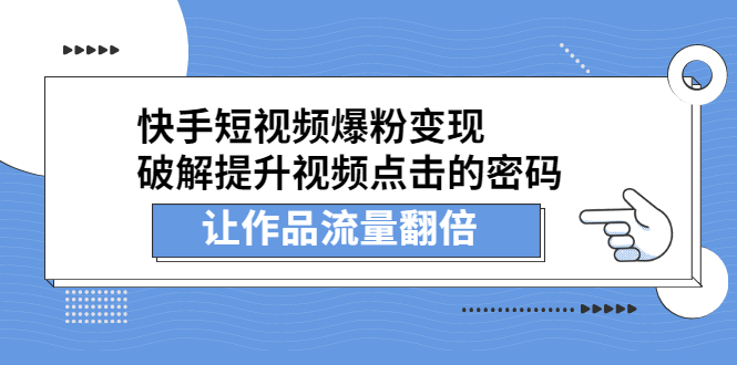 快手短视频爆粉变现，破解提升视频点击的密码，让作品流量翻倍-锦程资源站
