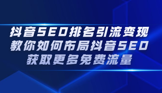抖音SEO排名引流变现,教你如何布局抖音SEO获取更多免费流量-锦程资源站