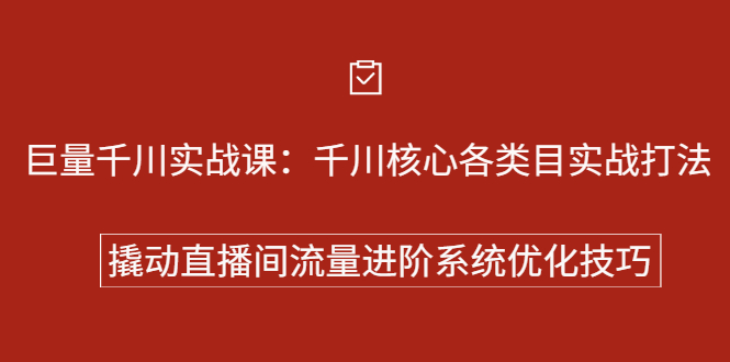 巨量千川实战课：千川核心各类目实战打法，撬动直播间流量进阶系统优化技巧-锦程资源站