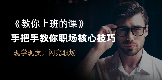 《教你上班的课》手把手教你职场核心技巧，现学现卖，闪亮职场-锦程资源站