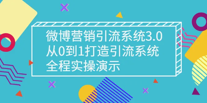微博营销引流系统3.0，从0到1打造引流系统，全程实操演示-锦程资源站