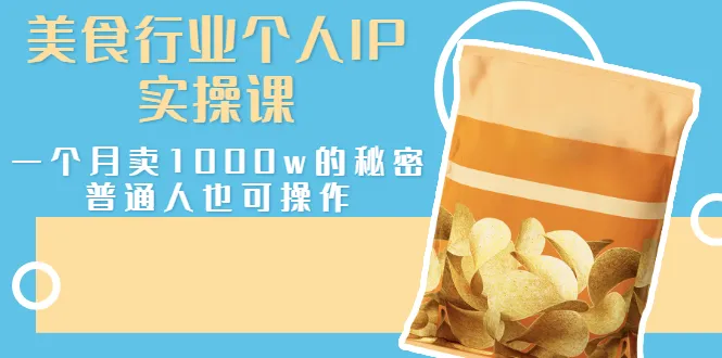 美食行业个人IP实操课，一个月卖1000w的秘密，普通人也可学习-锦程资源站