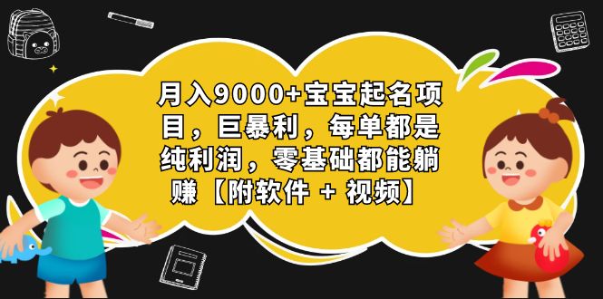 月入9000+宝宝起名项目，巨暴利 每单都是纯利润，0基础躺赚【附软件+视频】-锦程资源站