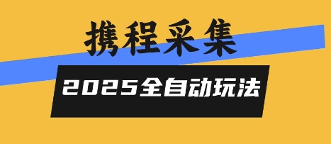 2025携程信息采集全自动玩法，高单价，零人工，全天开干【揭秘】-锦程资源站
