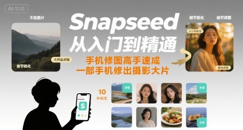 Snapseed从入门到精通，手机修图高手速成，一部手机就能修出摄影大片-锦程资源站