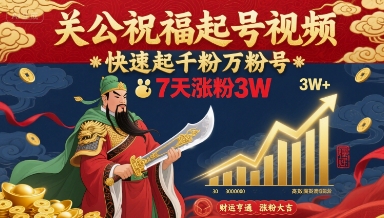 关公祝福起号视频，快速起千粉万粉号，7天涨粉3W-锦程资源站