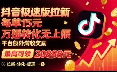 抖音极速版拉新，平台扶持力度大，每单15米，万播转化无上限，平台额外满收奖励-锦程资源站