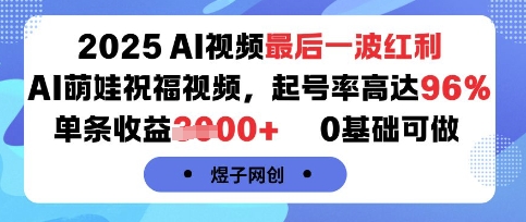 2025AI视频最后一波红利，AI萌娃祝福视频，起号率高达96%，单条收益1k+，0基础可做-锦程资源站