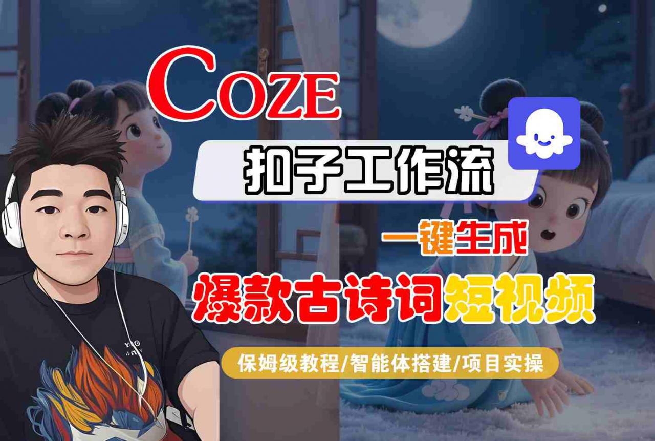 COZE扣子工作流一键生成爆款古诗词短视频，保姆级教程-智能体搭建-项目实操-锦程资源站