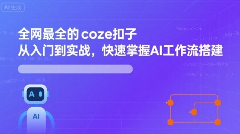 全网最全的coze扣子从入门到实战，快速掌握AI工作流搭建-锦程资源站