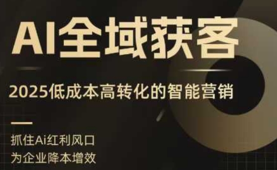AI全域获客实训营，2025低成本高转化的智能营销，精准找客，高效营销-锦程资源站