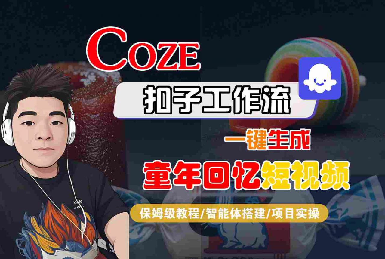 Coze扣子智能体工作流一键生成童年回忆短视频，全流程保姆级教学-锦程资源站