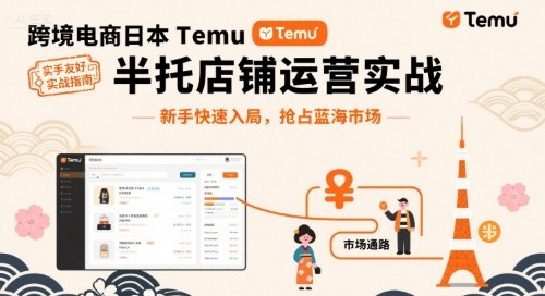 跨境电商日本Temu半托管店铺运营实战，新手快速入局，抢占蓝海市场-锦程资源站