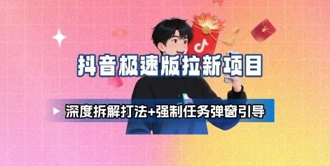 抖音极速版拉新项目_深度拆解打法+强制任务弹窗引导-锦程资源站