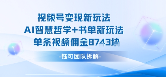 视频号变现新玩法，AI智慧哲学+书单新玩法，单条视频佣金1k+-锦程资源站