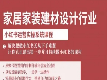 家居家装建材设计行业小红书运营实操系统课程，解决想做小红书无从下手难题让你真正踏出第一步-锦程资源站