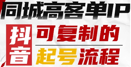 抖音同城高客单IP—可复制的起号流程-锦程资源站
