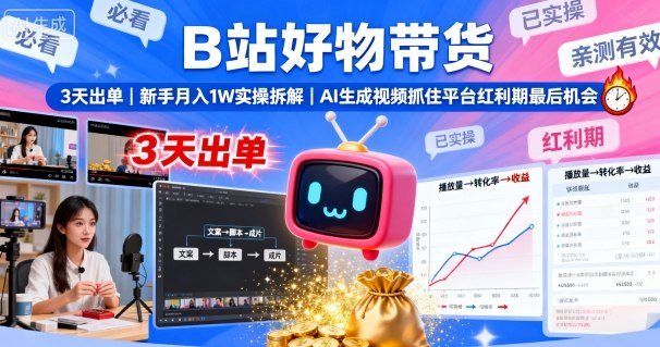 B站好物带货，3天出单，新手月入1W实操拆解，AI生成视频，抓住平台红利期最后机会-锦程资源站