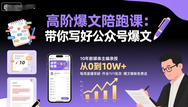 高阶爆文陪跑课,带你写好公众号爆文-锦程资源站