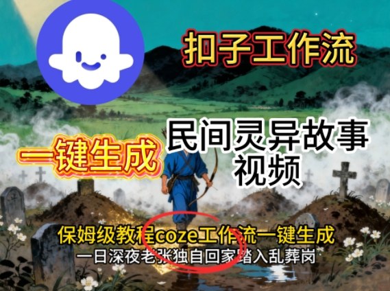Coze扣子工作流一键生成民间灵异故事视频，保姆级教程搭建教学-锦程资源站