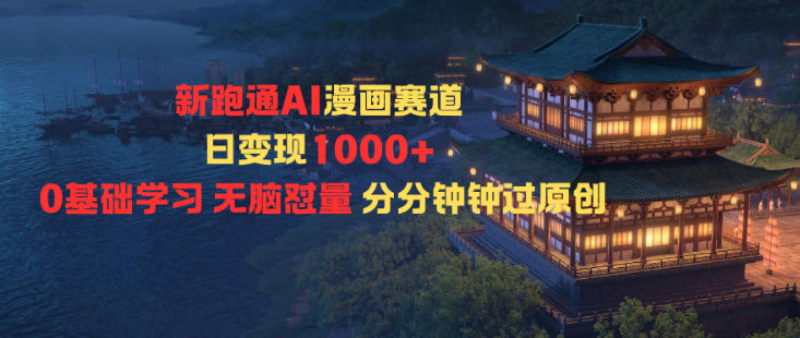新跑通AI漫画赛道日变现1k+0基础学习无脑怼量分分钟钟过原创-锦程资源站