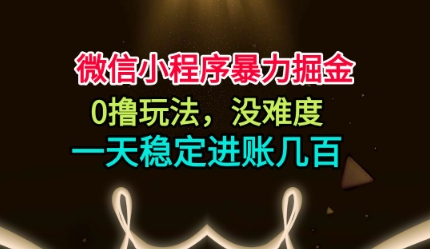 微信小程序暴力掘金，0撸玩法，没难度，一天稳定进账几张【揭秘】-锦程资源站