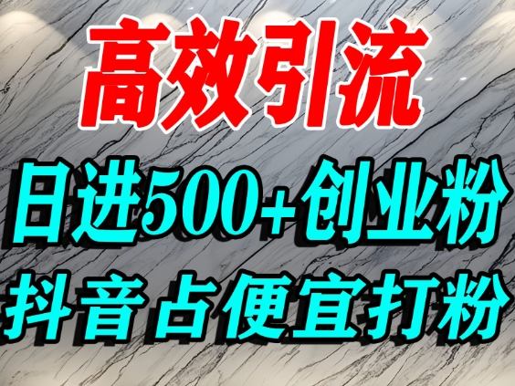 怎么打创业粉？抖音利用占便宜心理引流创业粉，单人日引500+精准流量-锦程资源站