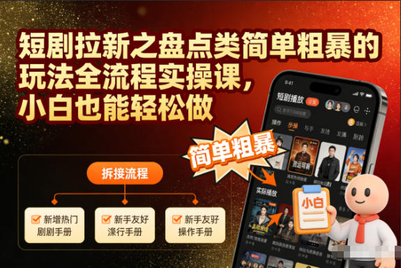 短剧拉新之盘点类简单粗暴的玩法全流程实操课，小白也能轻松做-锦程资源站