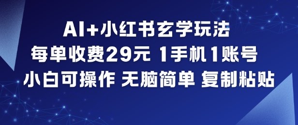 AI+小红书玄学玩法,每单收费29米,1手机1账号,小白可操作,无脑简单复制粘贴-锦程资源站