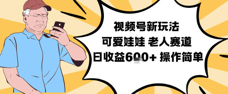 视频号新玩法，可爱娃娃视频制作教学，老人赛道，日收益6张+操作简单-锦程资源站
