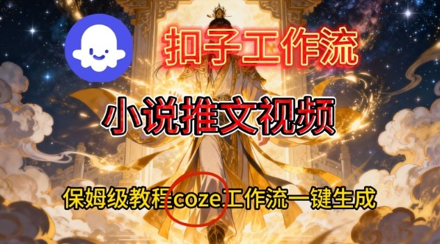 Coze扣子智能体工作流一键生成小说推文视频，保姆级搭建教学-锦程资源站