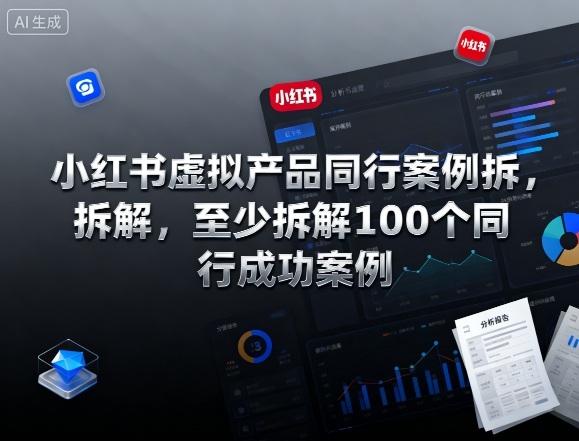 小红书虚拟产品同行案例拆解，至少拆解100个同行成功案例（完结）-锦程资源站
