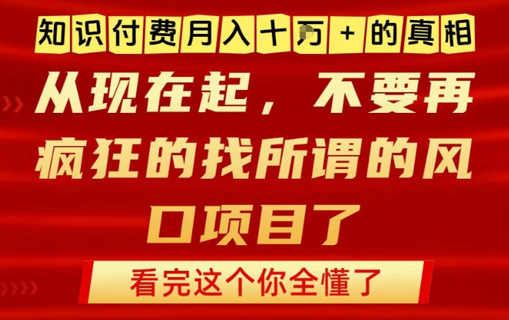 知识付费月入10个W的真相，做网创项目这一个就够了，不要再疯狂的找所谓的风口项目【揭秘】-锦程资源站
